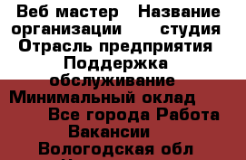 Веб-мастер › Название организации ­ 2E-студия › Отрасль предприятия ­ Поддержка, обслуживание › Минимальный оклад ­ 24 000 - Все города Работа » Вакансии   . Вологодская обл.,Череповец г.